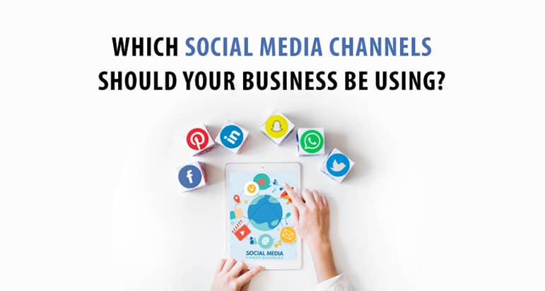 Which Social Media Channels Should Your Business Be Using